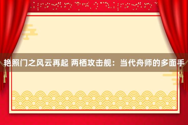 艳照门之风云再起 两栖攻击舰：当代舟师的多面手