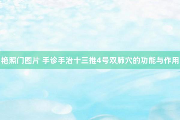 艳照门图片 手诊手治十三推4号双肺穴的功能与作用